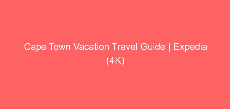 Cape Town Vacation Travel Guide | Expedia (4K)